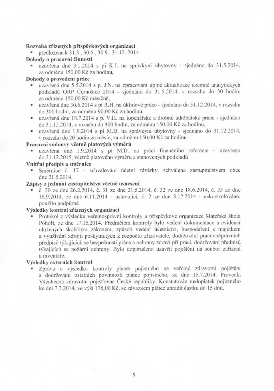 6.2014s pí R.H. na úklidové práce -.-;jednáno do 31.12.2014, v rozsahu do 300 hodin, za odm ěnu 90,00 Kč za hodinu, uzavřená dne 18.7.2014 s p. V.H. na topená řské a drobn ě údržbářské práce - sjednáno do 31.