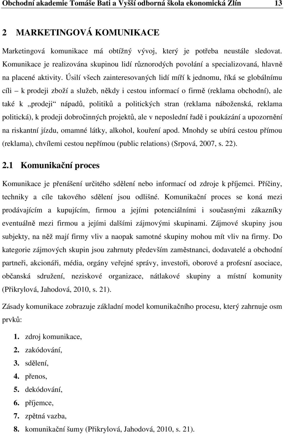 Úsilí všech zainteresovaných lidí míří k jednomu, říká se globálnímu cíli k prodeji zboží a služeb, někdy i cestou informací o firmě (reklama obchodní), ale také k prodeji nápadů, politiků a