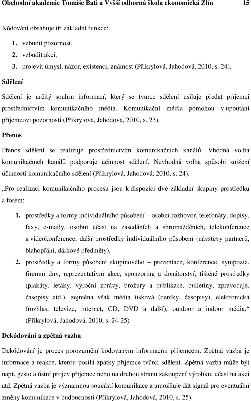 Sdělení Sdělení je určitý souhrn informací, který se tvůrce sdělení usiluje předat příjemci prostřednictvím komunikačního média.