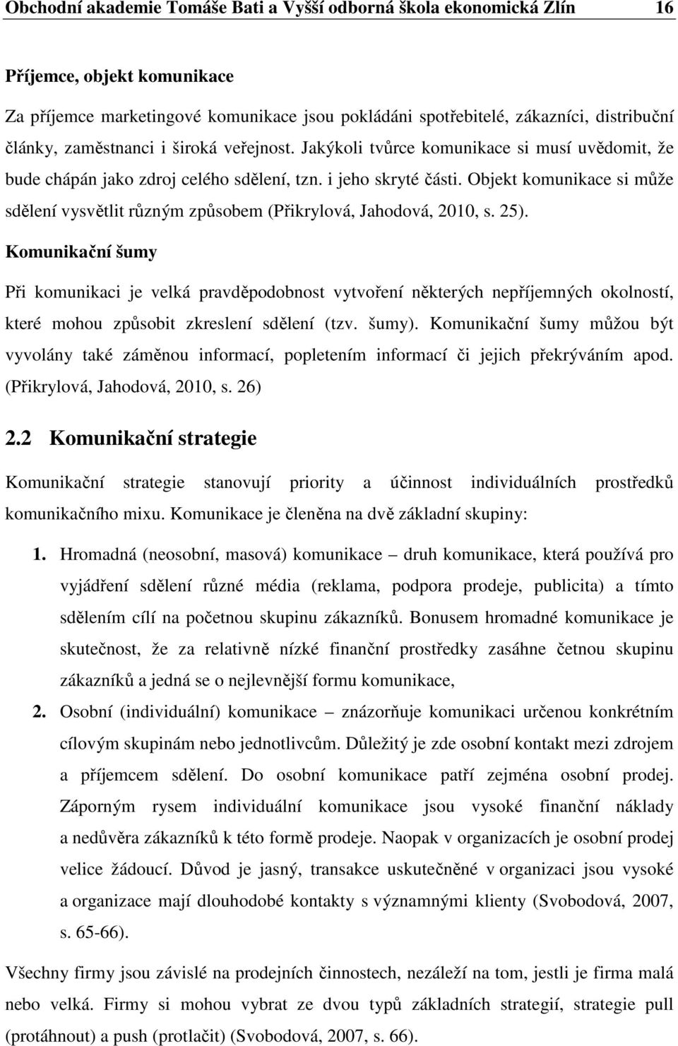 Objekt komunikace si může sdělení vysvětlit různým způsobem (Přikrylová, Jahodová, 2010, s. 25).