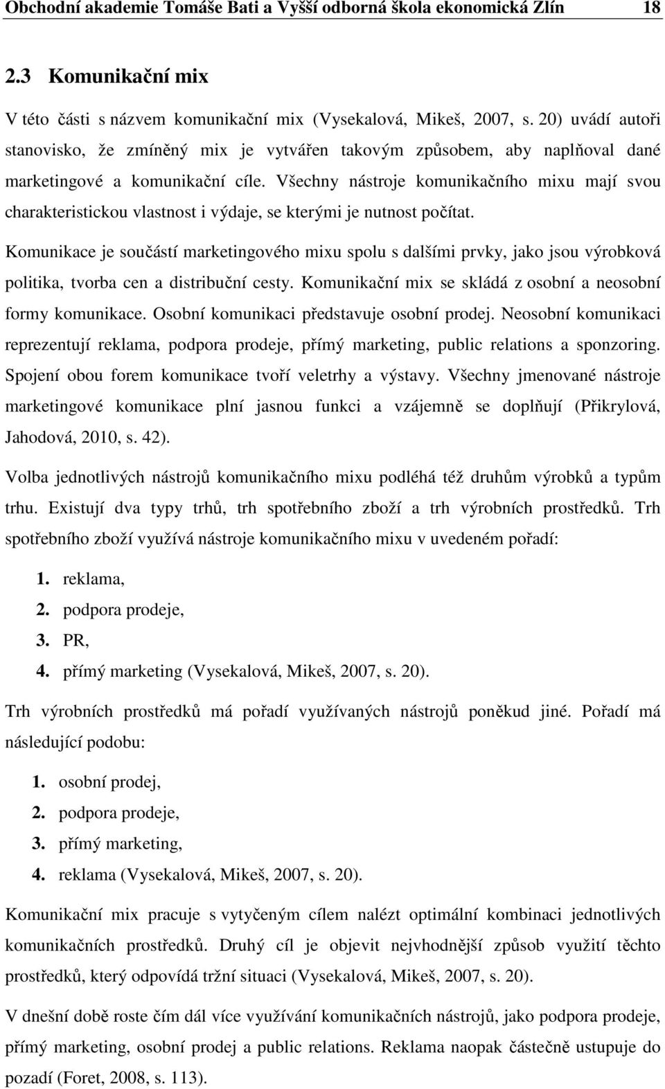 Všechny nástroje komunikačního mixu mají svou charakteristickou vlastnost i výdaje, se kterými je nutnost počítat.