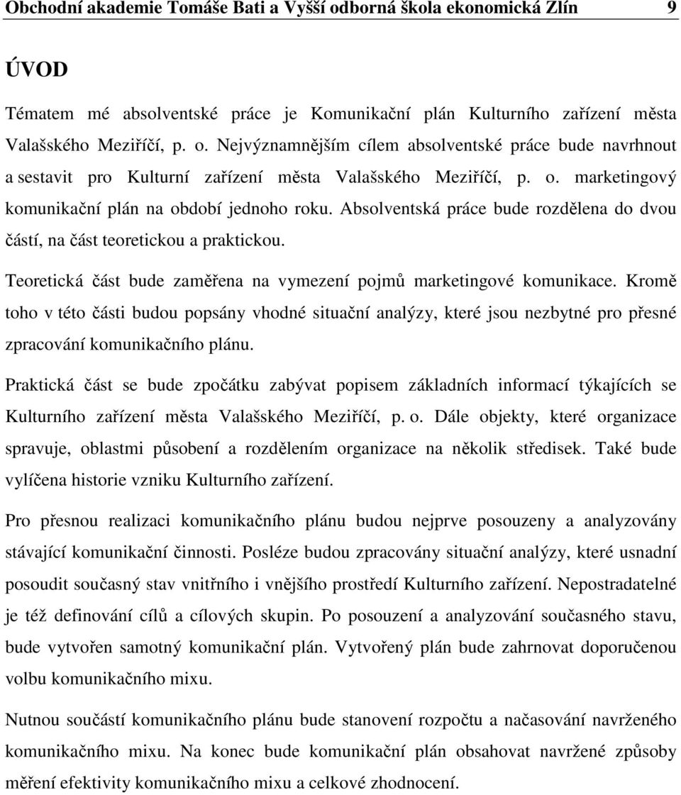 Teoretická část bude zaměřena na vymezení pojmů marketingové komunikace. Kromě toho v této části budou popsány vhodné situační analýzy, které jsou nezbytné pro přesné zpracování komunikačního plánu.