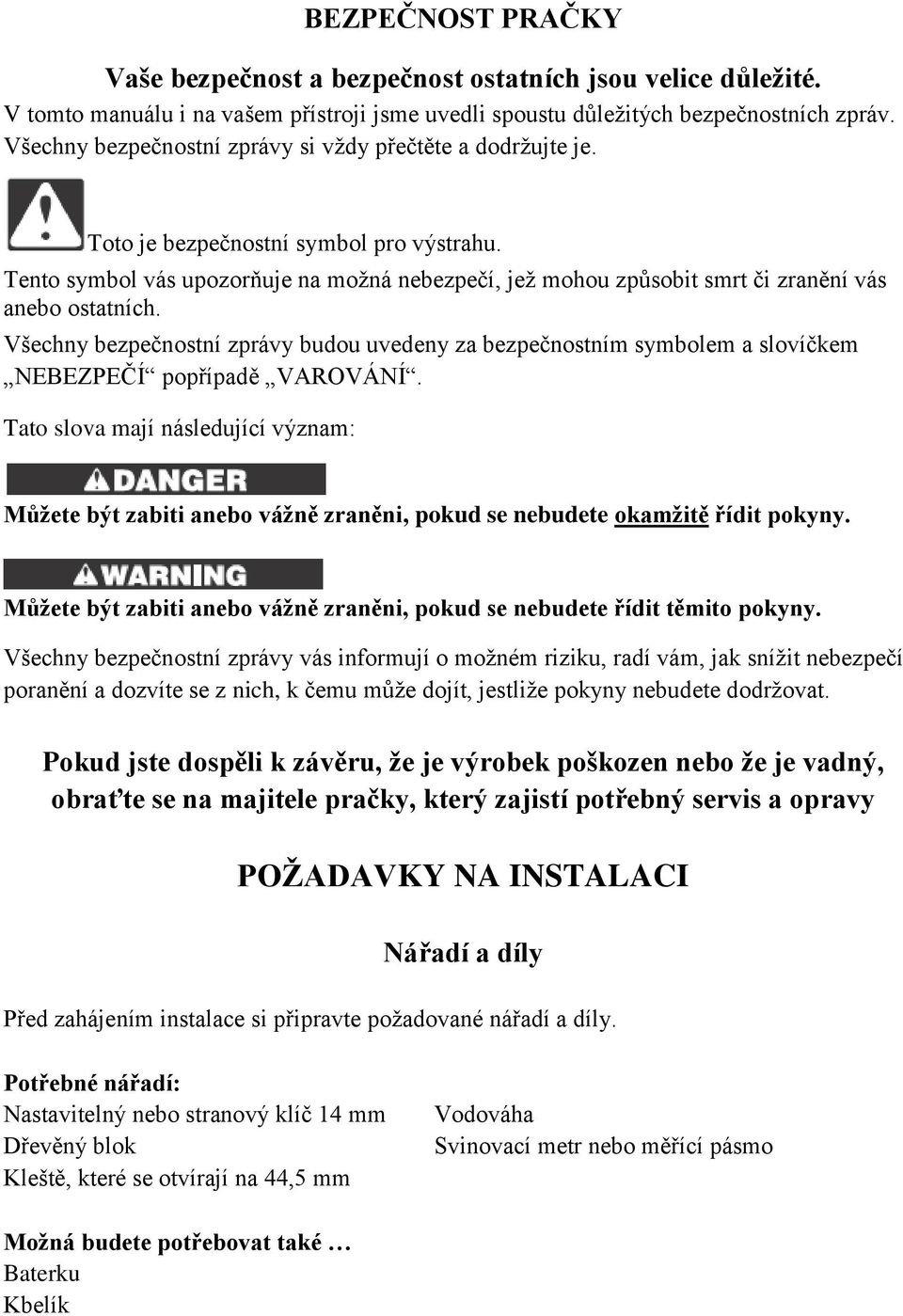 Tento symbol vás upozorňuje na možná nebezpečí, jež mohou způsobit smrt či zranění vás anebo ostatních.