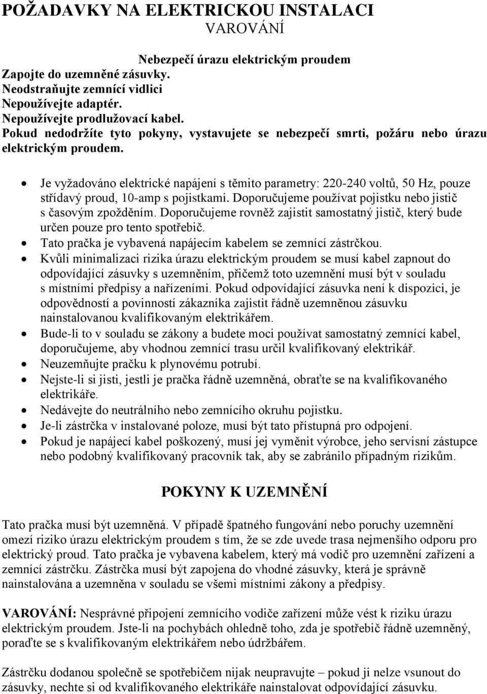 Je vyžadováno elektrické napájení s těmito parametry: 220-240 voltů, 50 Hz, pouze střídavý proud, 10-amp s pojistkami. Doporučujeme používat pojistku nebo jistič s časovým zpožděním.