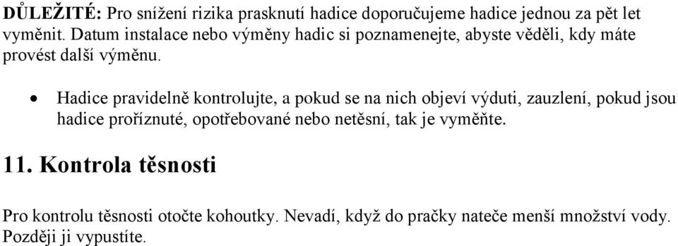 Hadice pravidelně kontrolujte, a pokud se na nich objeví výduti, zauzlení, pokud jsou hadice proříznuté, opotřebované