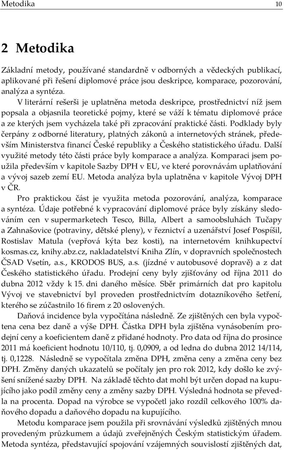 praktické části. Podklady byly čerpány z odborné literatury, platných zákonů a internetových stránek, především Ministerstva financí České republiky a Českého statistického úřadu.