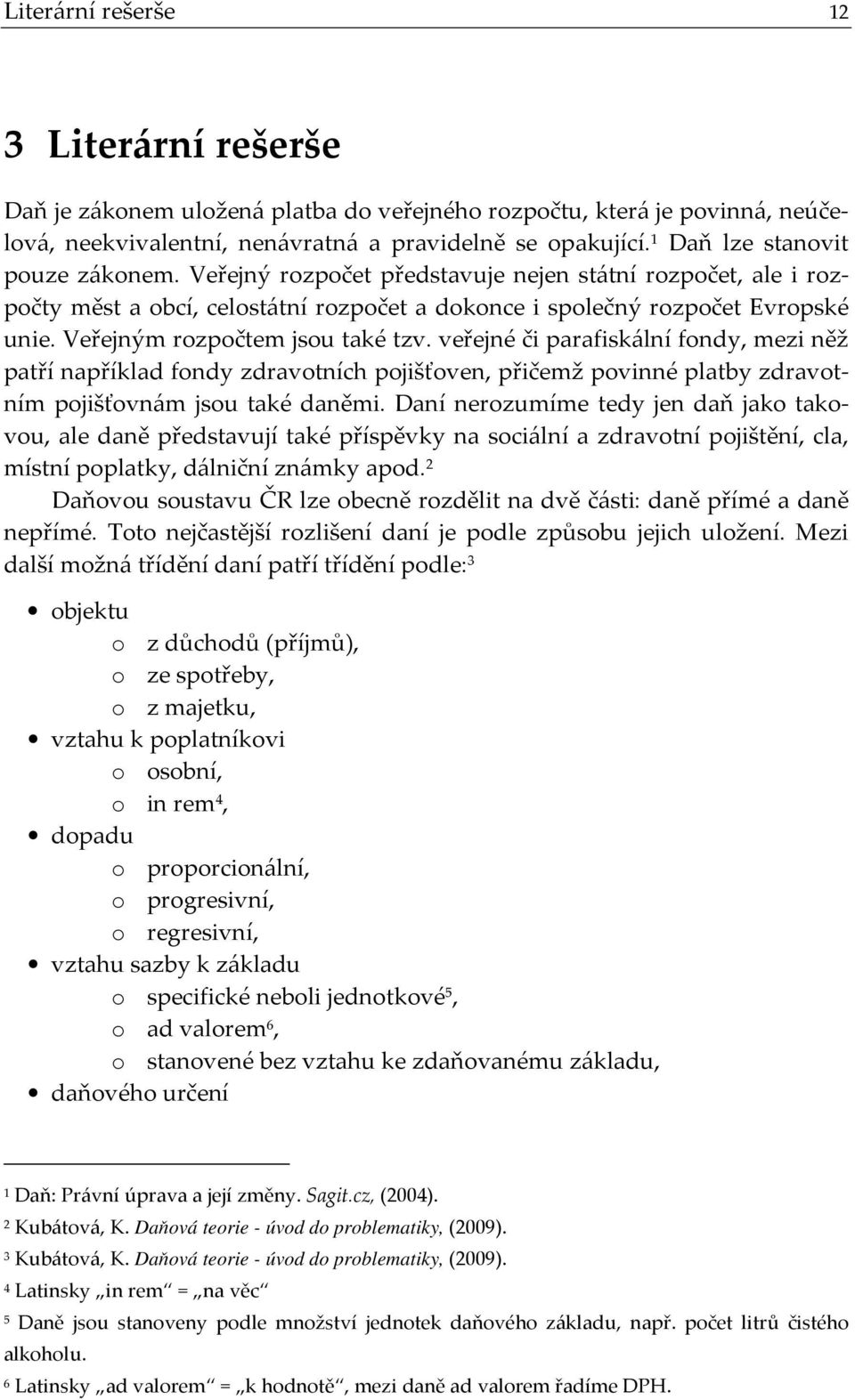 Veřejným rozpočtem jsou také tzv. veřejné či parafiskální fondy, mezi něž patří například fondy zdravotních pojišťoven, přičemž povinné platby zdravotním pojišťovnám jsou také daněmi.