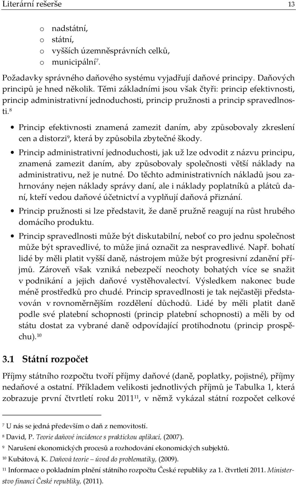 8 Princip efektivnosti znamená zamezit daním, aby způsobovaly zkreslení cen a distorzi 9, která by způsobila zbytečné škody.