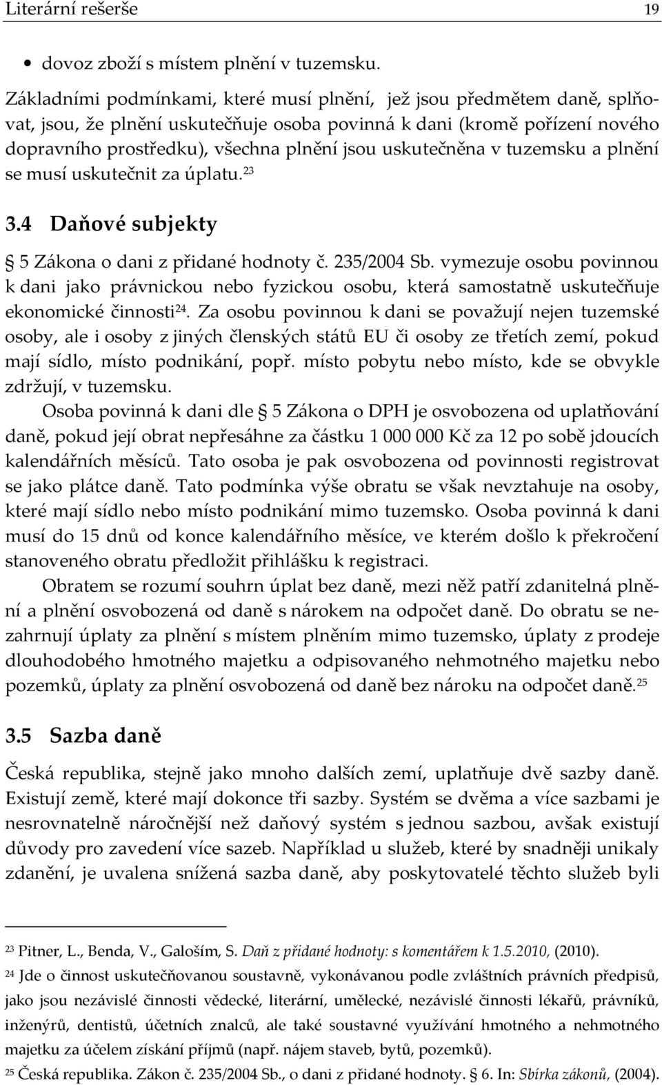 uskutečněna v tuzemsku a plnění se musí uskutečnit za úplatu. 23 3.4 Daňové subjekty 5 Zákona o dani z přidané hodnoty č. 235/2004 Sb.