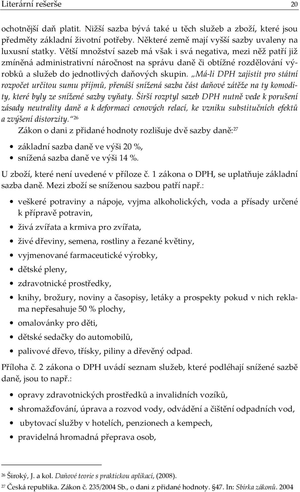 Má-li DPH zajistit pro státní rozpočet určitou sumu příjmů, přenáší snížená sazba část daňové zátěže na ty komodity, které byly ze snížené sazby vyňaty.