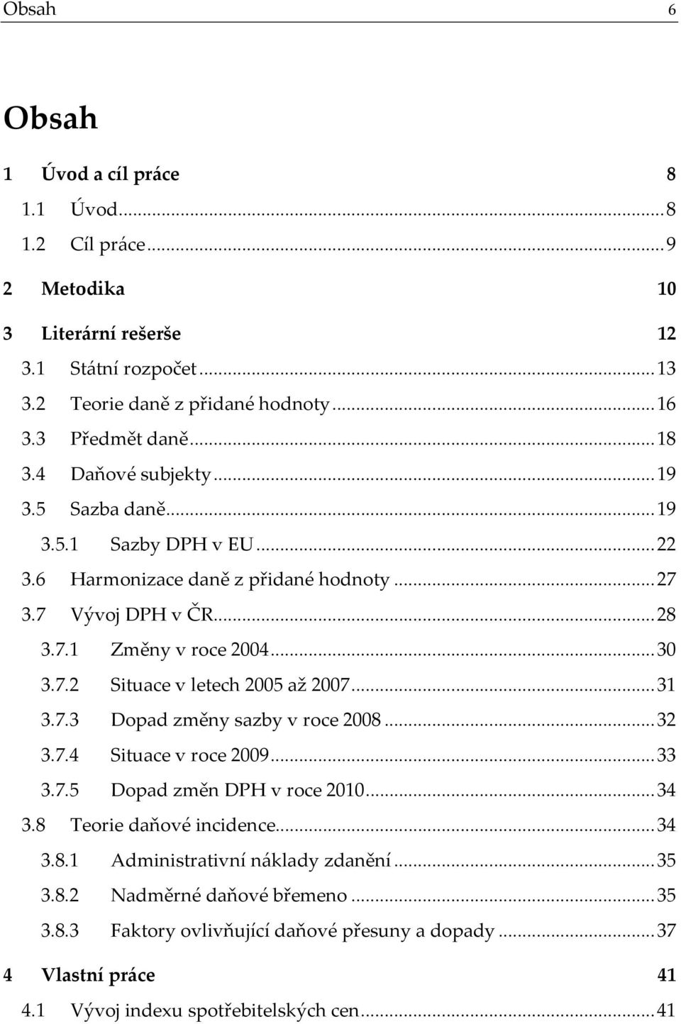 ..31 3.7.3 Dopad změny sazby v roce 2008...32 3.7.4 Situace v roce 2009...33 3.7.5 Dopad změn DPH v roce 2010...34 3.8 Teorie daňové incidence...34 3.8.1 Administrativní náklady zdanění.
