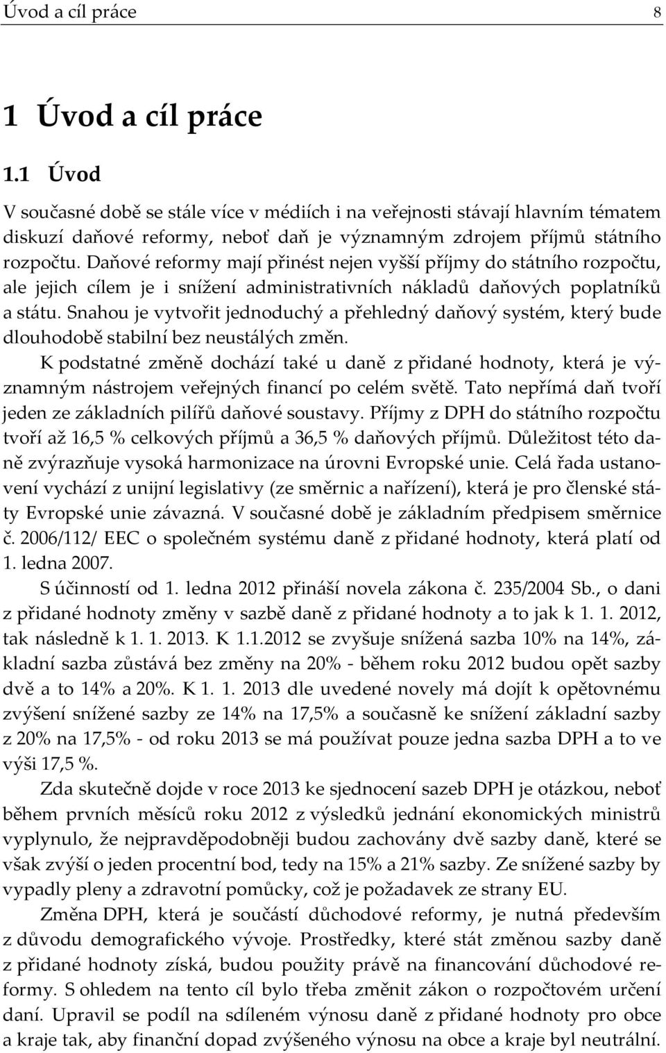 Daňové reformy mají přinést nejen vyšší příjmy do státního rozpočtu, ale jejich cílem je i snížení administrativních nákladů daňových poplatníků a státu.