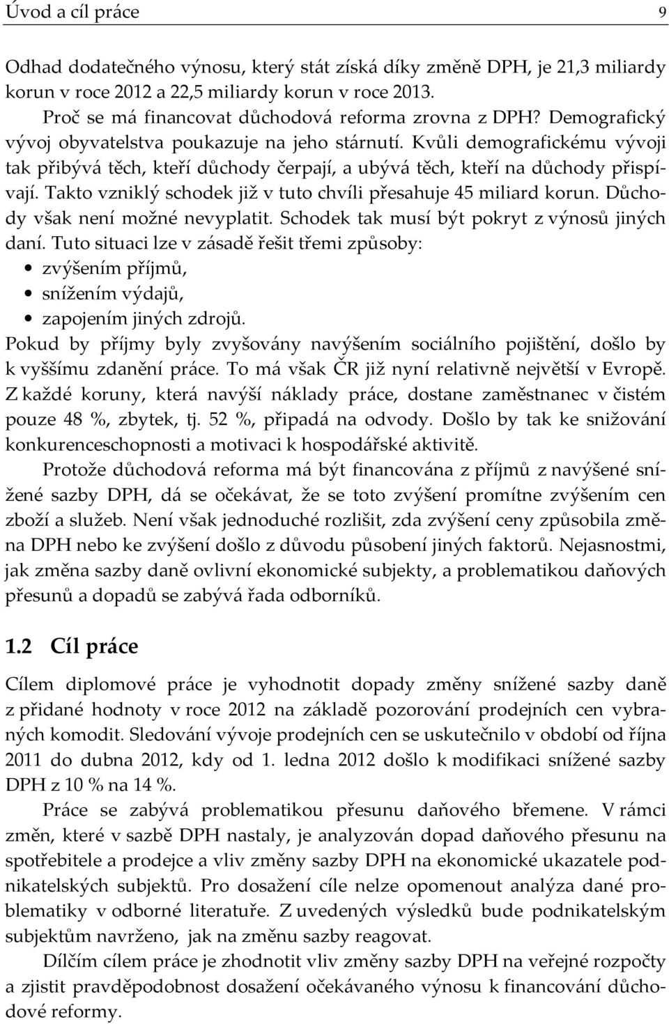 Kvůli demografickému vývoji tak přibývá těch, kteří důchody čerpají, a ubývá těch, kteří na důchody přispívají. Takto vzniklý schodek již v tuto chvíli přesahuje 45 miliard korun.