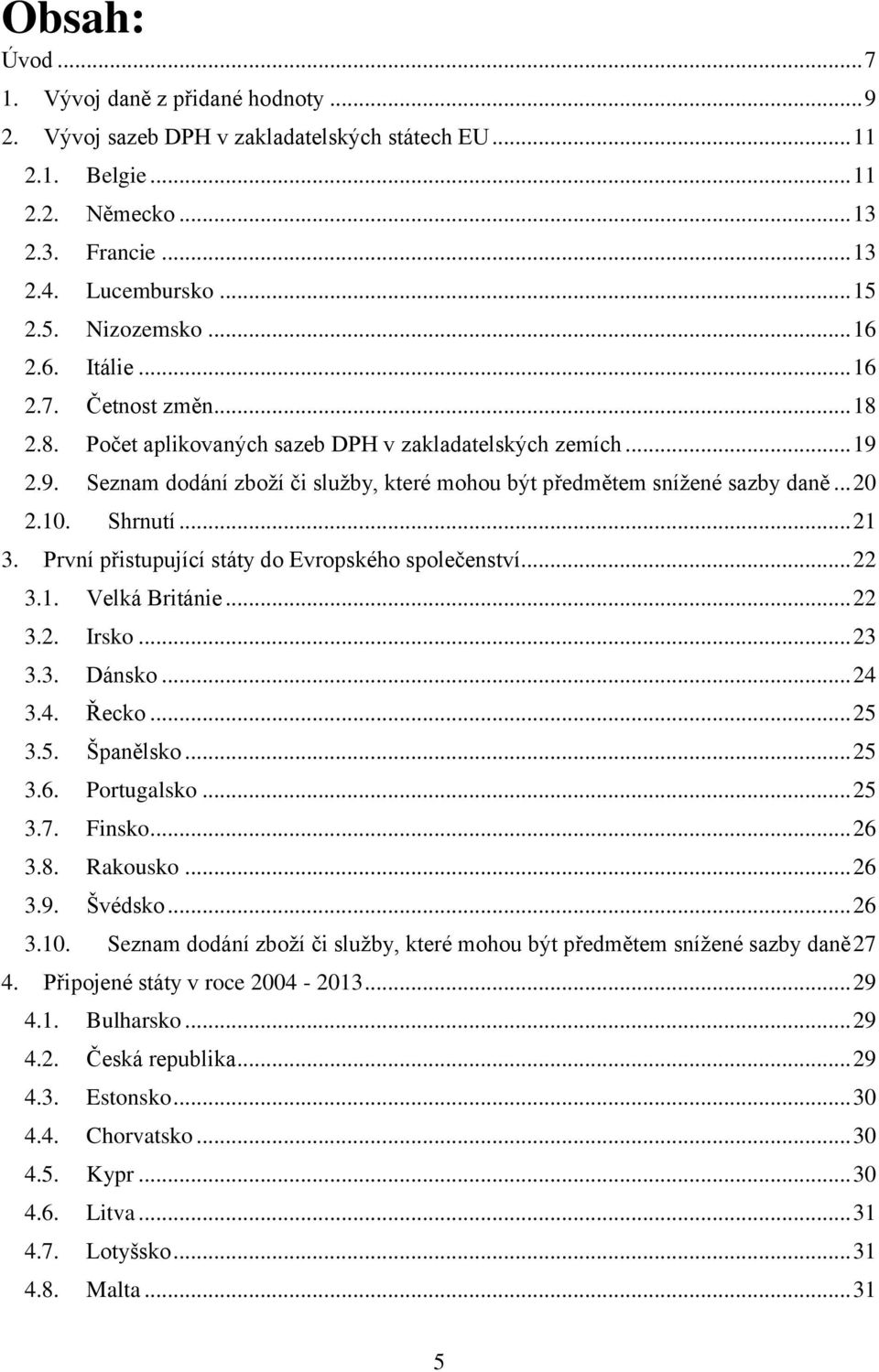 10. Shrnutí... 21 3. První přistupující státy do Evropského společenství... 22 3.1. Velká Británie... 22 3.2. Irsko... 23 3.3. Dánsko... 24 3.4. Řecko... 25 3.5. Španělsko... 25 3.6. Portugalsko.