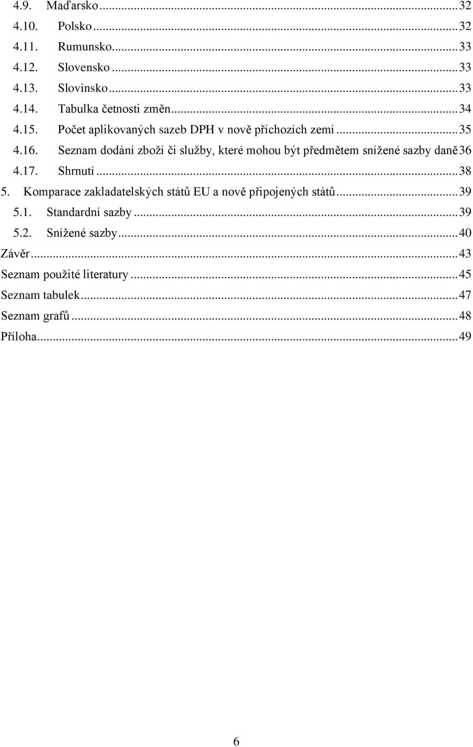 Seznam dodání zboží či služby, které mohou být předmětem snížené sazby daně 36 4.17. Shrnutí... 38 5.