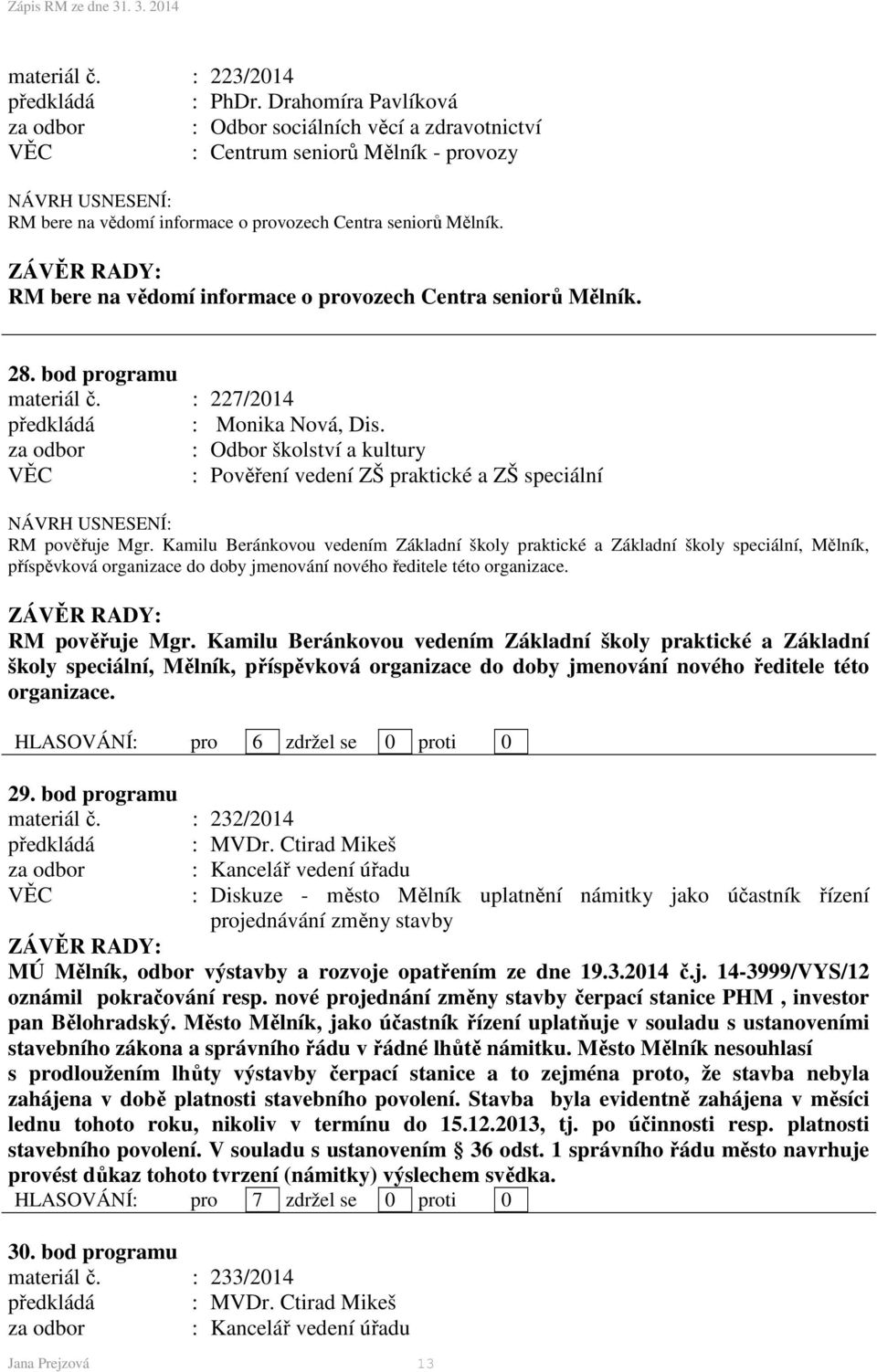 RM bere na vědomí informace o provozech Centra seniorů Mělník. 28. bod programu materiál č. : 227/2014 předkládá : Monika Nová, Dis.