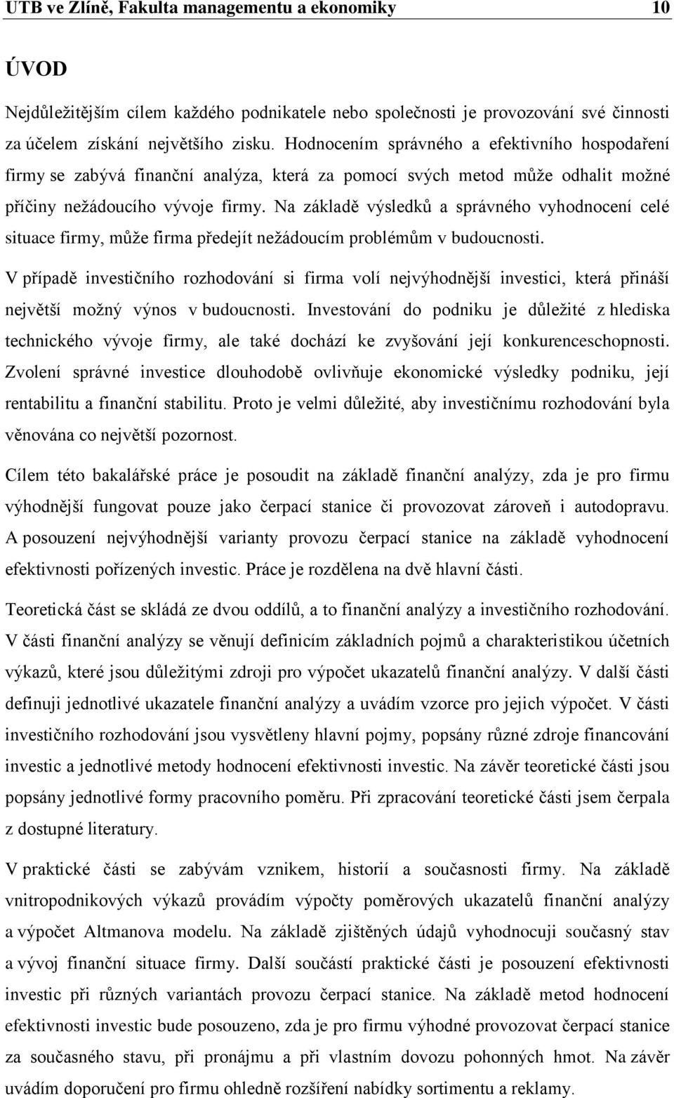 Na základě výsledků a správného vyhodnocení celé situace firmy, může firma předejít nežádoucím problémům v budoucnosti.