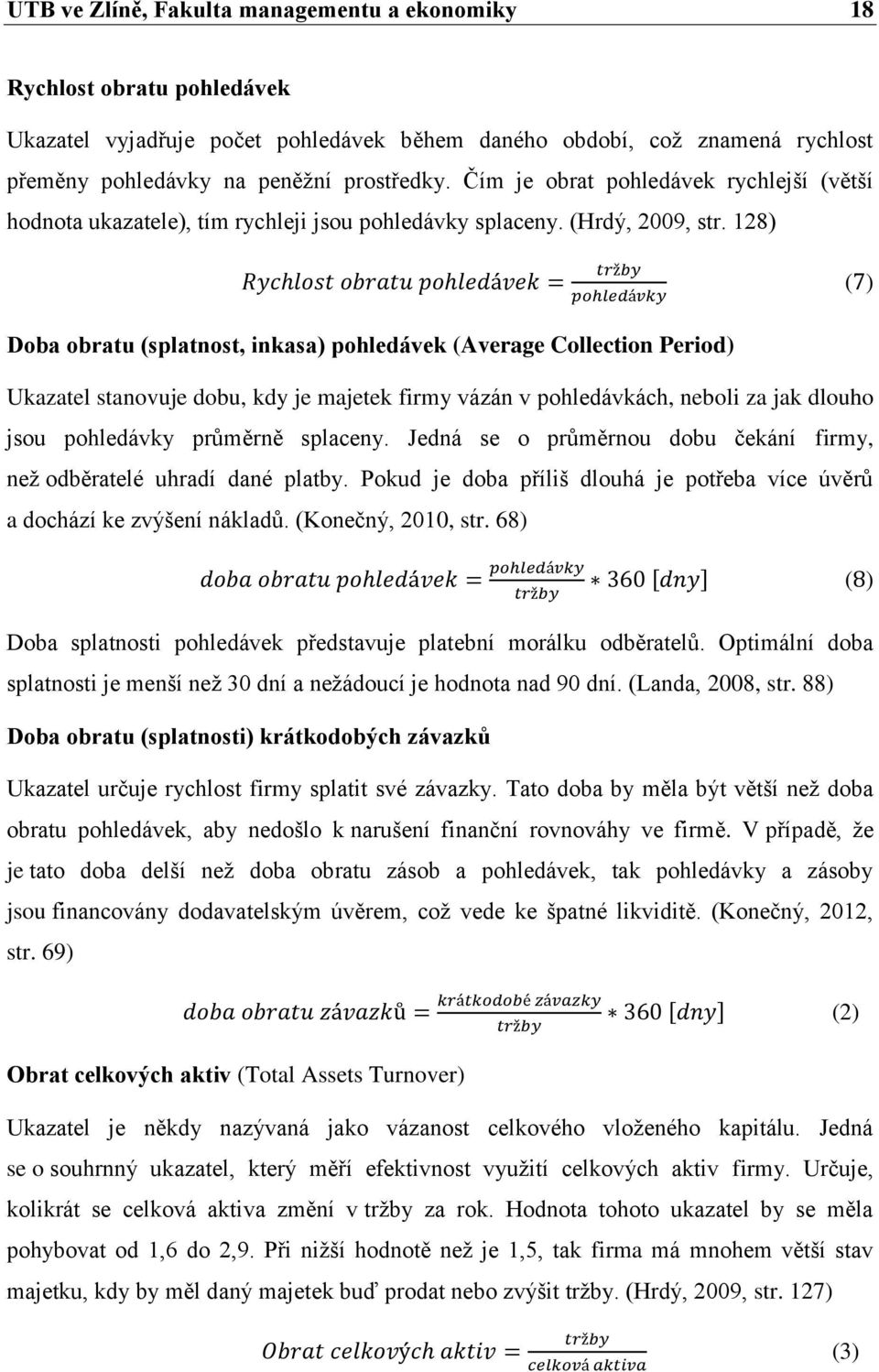 128) ( ) Doba obratu (splatnost, inkasa) pohledávek (Average Collection Period) Ukazatel stanovuje dobu, kdy je majetek firmy vázán v pohledávkách, neboli za jak dlouho jsou pohledávky průměrně