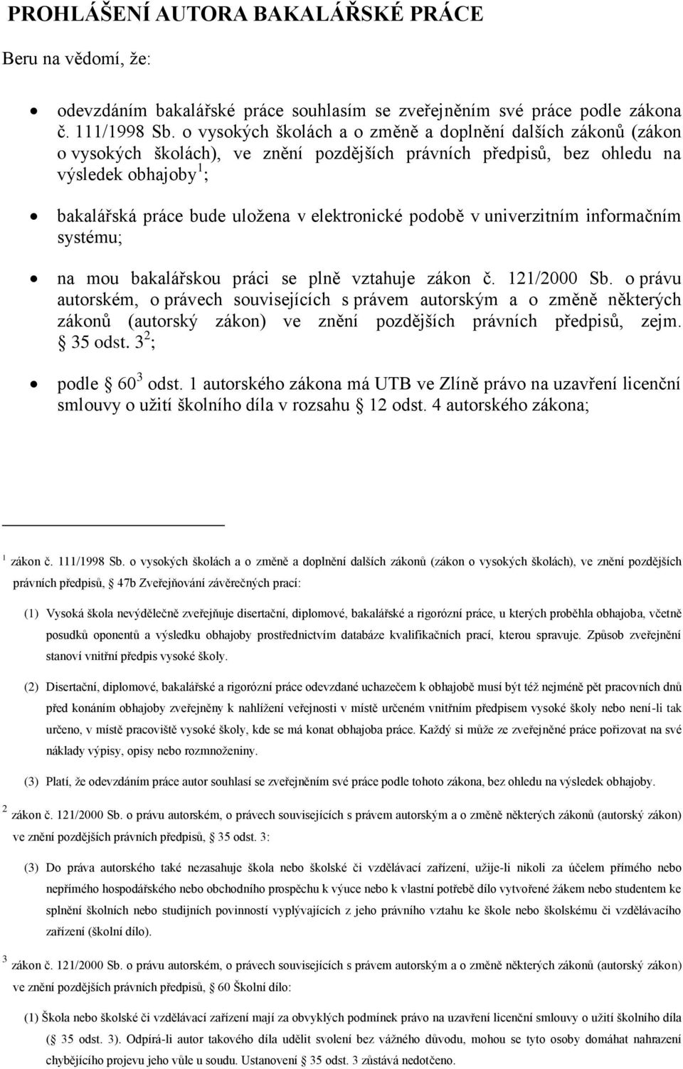 elektronické podobě v univerzitním informačním systému; na mou bakalářskou práci se plně vztahuje zákon č. 121/2000 Sb.