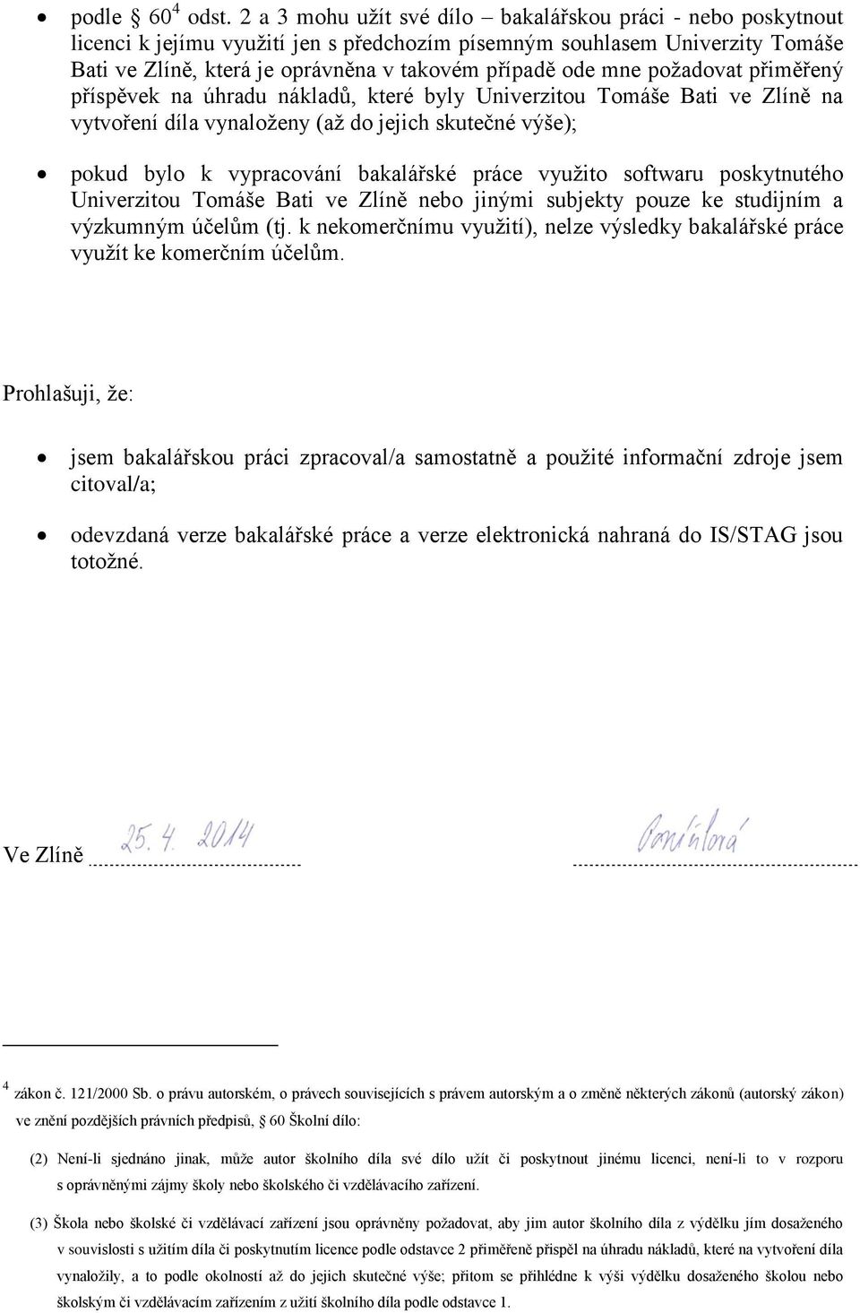 požadovat přiměřený příspěvek na úhradu nákladů, které byly Univerzitou Tomáše Bati ve Zlíně na vytvoření díla vynaloženy (až do jejich skutečné výše); pokud bylo k vypracování bakalářské práce