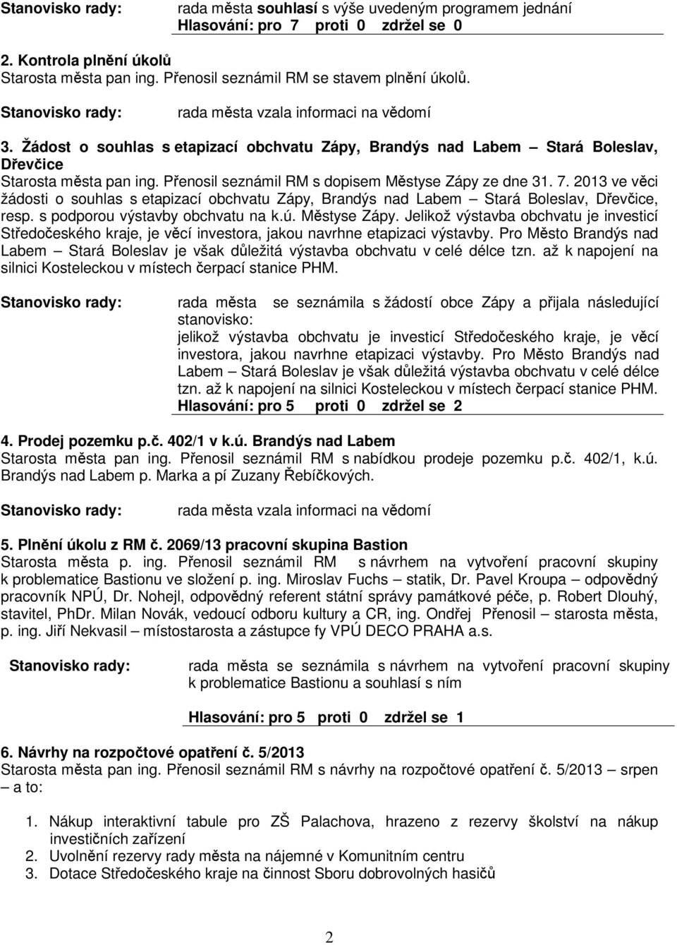 7. 2013 ve vci žádosti o souhlas s etapizací obchvatu Zápy, Brandýs nad Labem Stará Boleslav, Device, resp. s podporou výstavby obchvatu na k.ú. Mstyse Zápy.