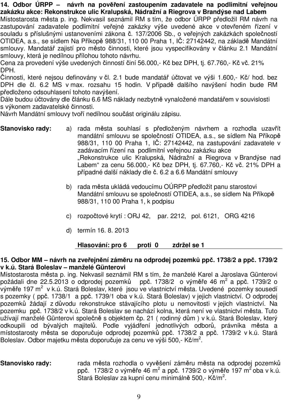 137/2006 Sb., o veejných zakázkách spoleností OTIDEA, a.s., se sídlem Na Píkop 988/31, 110 00 Praha 1, I: 27142442, na základ Mandátní smlouvy.