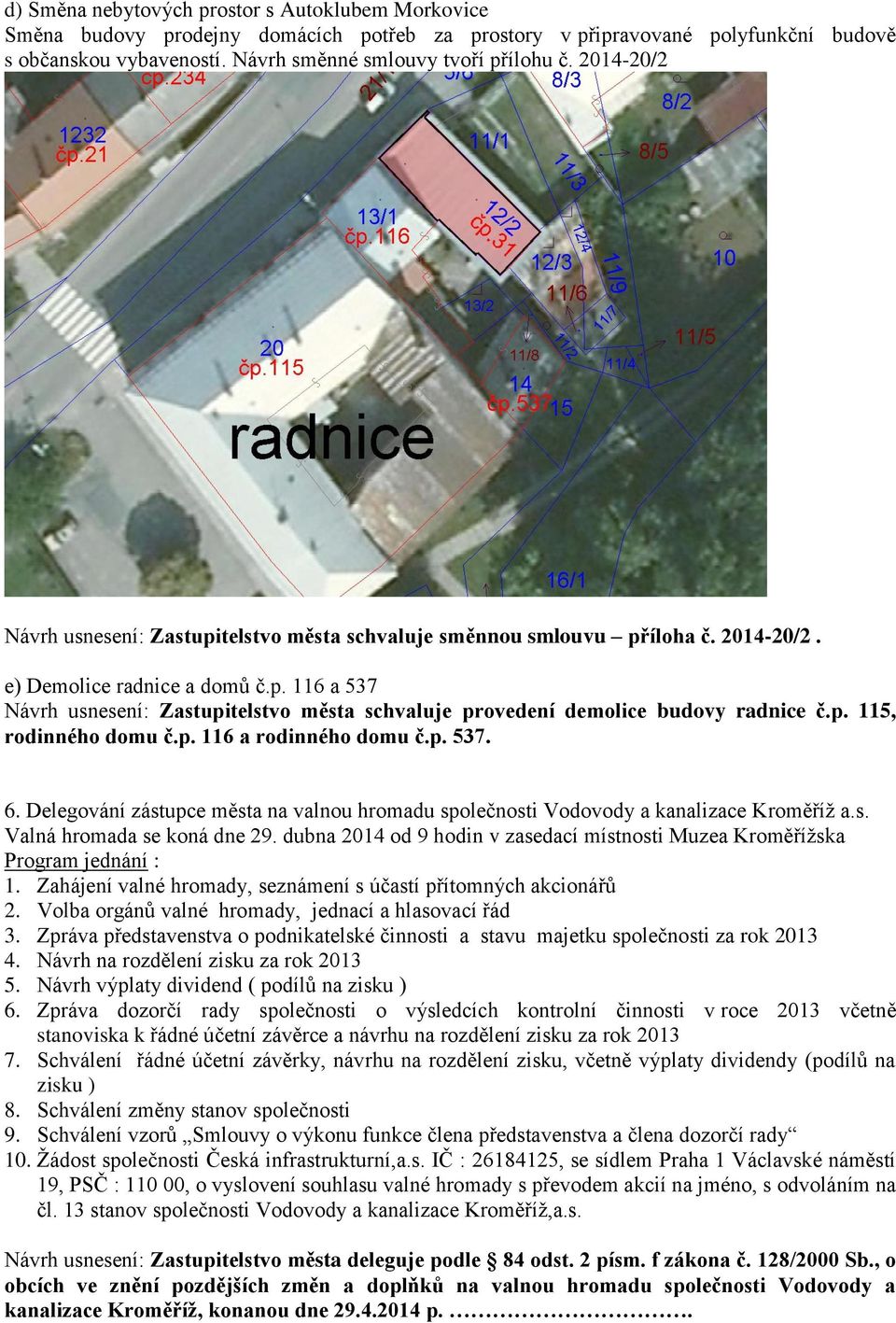 p. 115, rodinného domu č.p. 116 a rodinného domu č.p. 537. 6. Delegování zástupce města na valnou hromadu společnosti Vodovody a kanalizace Kroměříž a.s. Valná hromada se koná dne 29.