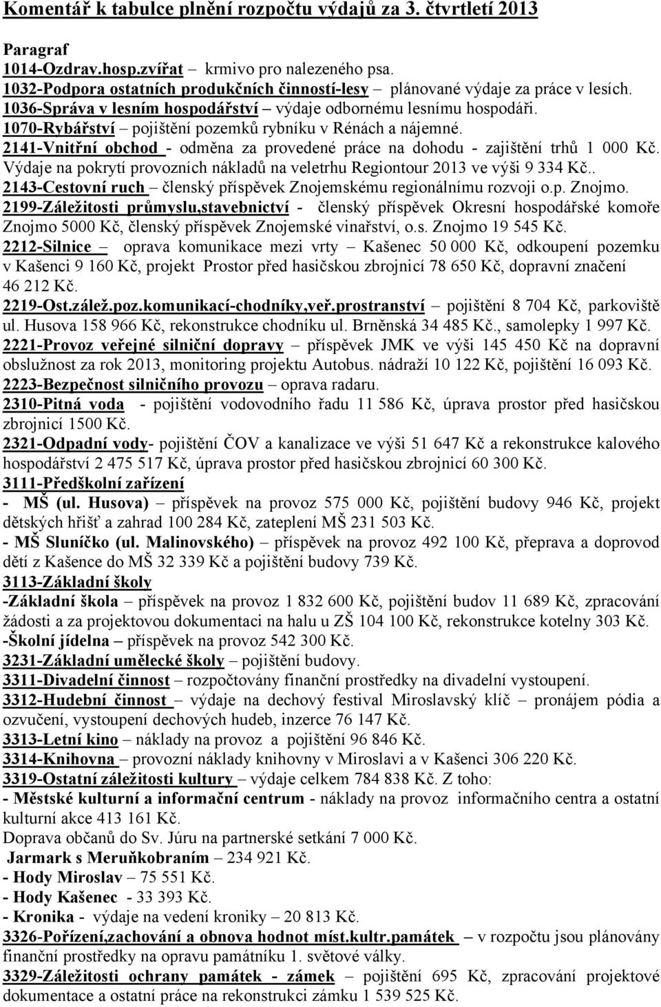 1070-Rybářství pojištění pozemků rybníku v Rénách a nájemné. 2141-Vnitřní obchod - odměna za provedené práce na dohodu - zajištění trhů 1 000 Kč.