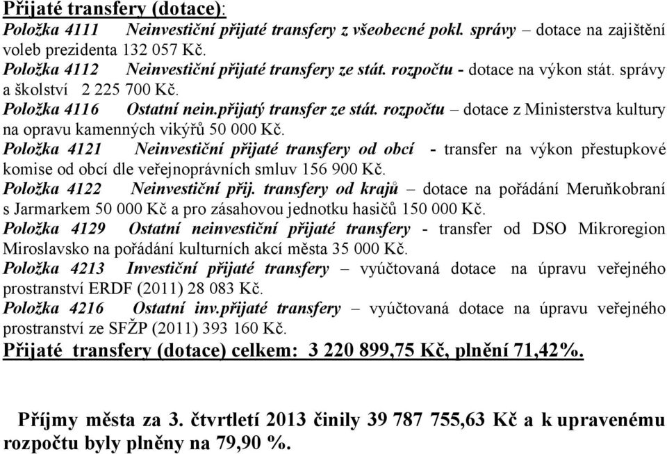 Položka 4121 Neinvestiční přijaté transfery od obcí - transfer na výkon přestupkové komise od obcí dle veřejnoprávních smluv 156 900 Kč. Položka 4122 Neinvestiční přij.