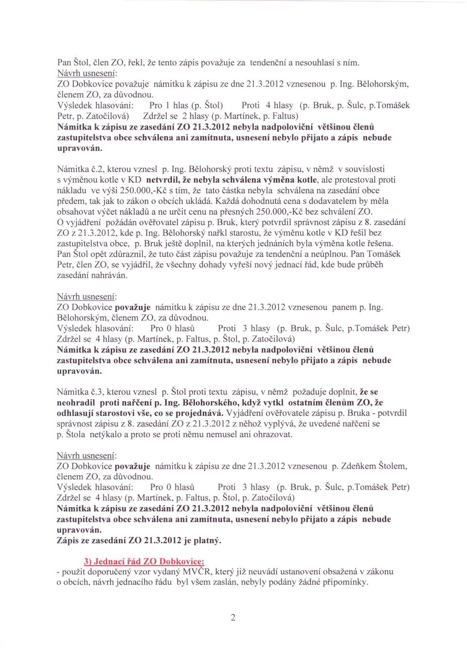 2012 nebyla nadpoloviční většinou členů zastupitelstva obce schválena ani zamítnuta, usnesení nebylo přijato a zápis nebude upravován. Námitka č.2, kterou vznesl p. Ing.
