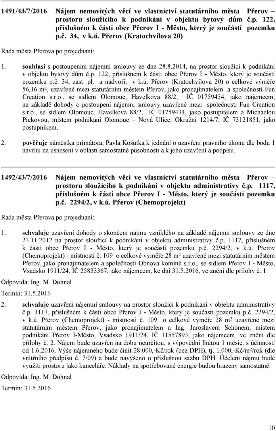 č. 34, zast. pl. a nádvoří, v k.ú. Přerov (Kratochvílova 20) o celkové výměře 56,16 m2, uzavřené mezi statutárním městem Přerov, jako pronajímatelem a společností Fun Creation s.r.o., se sídlem Olomouc, Havelkova 88/2, IČ 01759434, jako nájemcem, na základě dohody o postoupení nájemní smlouvy uzavřené mezi společností Fun Creation s.