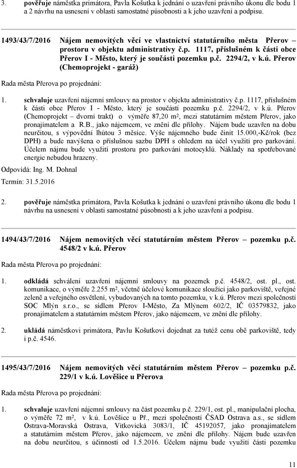 ú. Přerov (Chemoprojekt - garáž) schvaluje uzavření nájemní smlouvy na prostor v objektu administrativy č.p. 1117, příslušném k části obce Přerov I - Město, který je součástí pozemku p.č. 2294/2, v k.