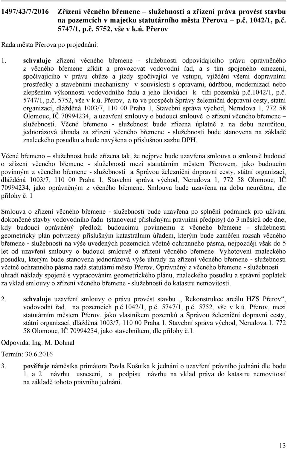 jízdy spočívající ve vstupu, vjíždění všemi dopravními prostředky a stavebními mechanismy v souvislosti s opravami, údržbou, modernizací nebo zlepšením výkonnosti vodovodního řadu a jeho likvidaci k