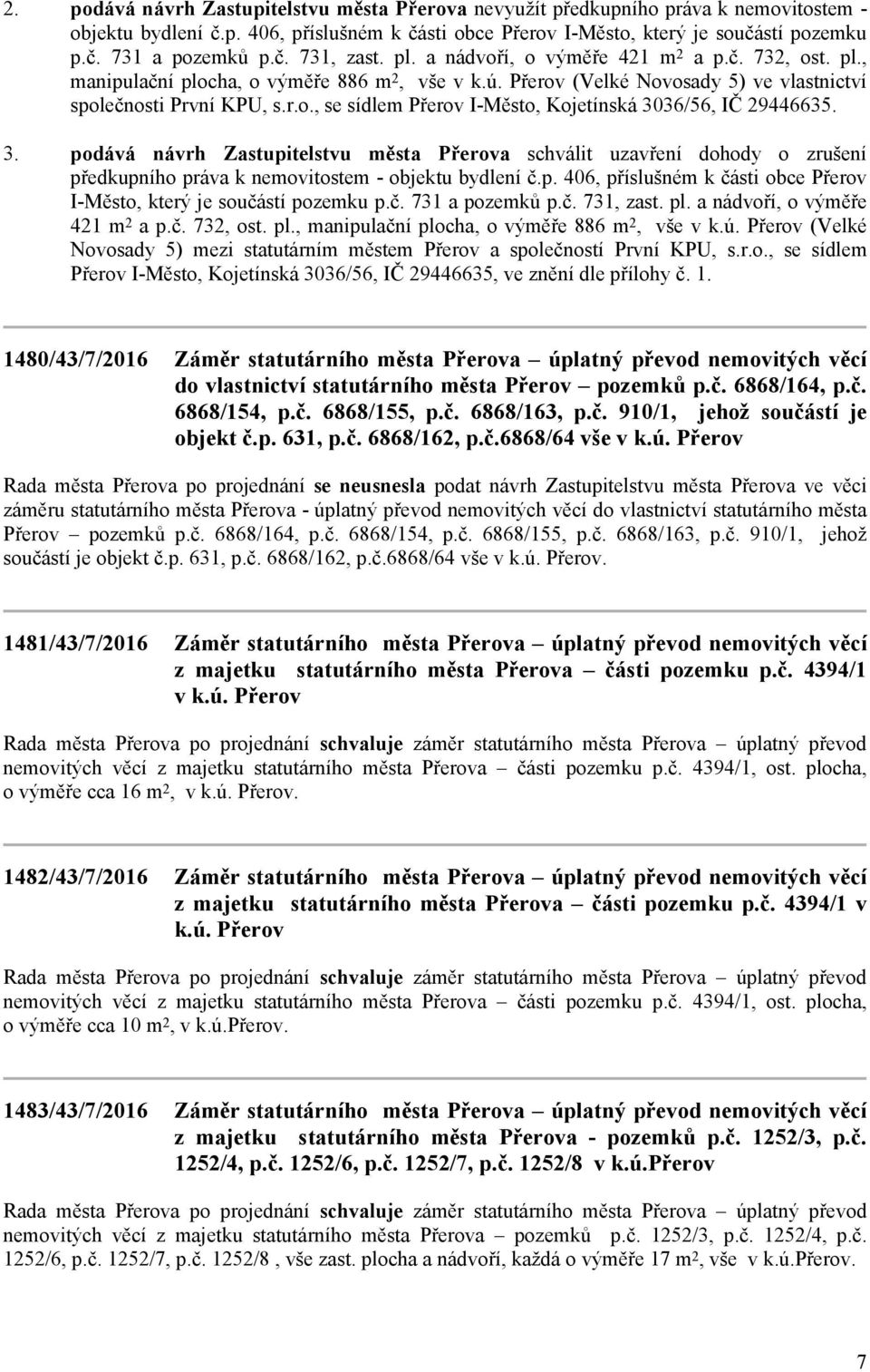 podává návrh Zastupitelstvu města Přerova schválit uzavření dohody o zrušení předkupního práva k nemovitostem - objektu bydlení č.p. 406, příslušném k části obce Přerov I-Město, který je součástí pozemku p.