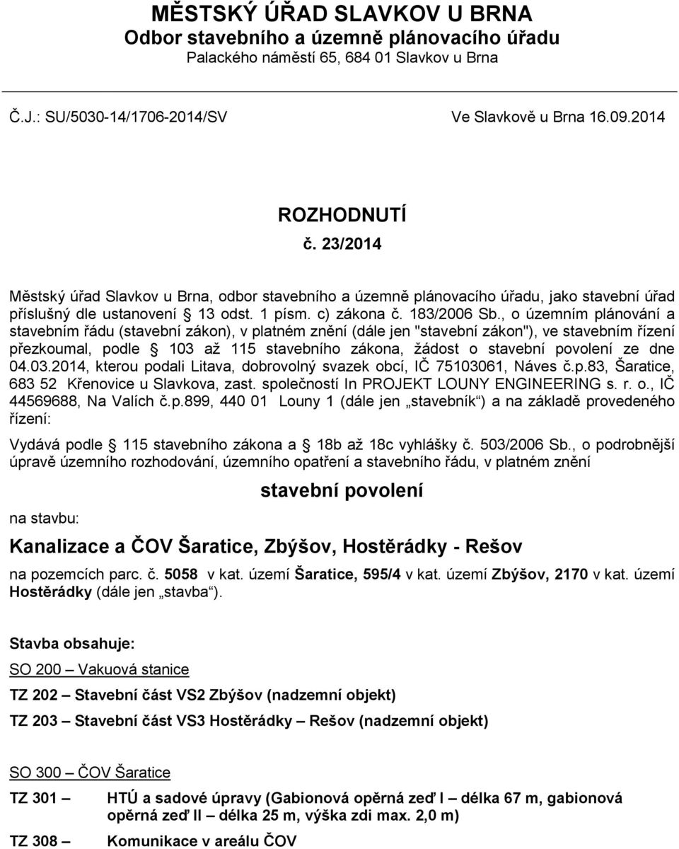 , o územním plánování a stavebním řádu (stavební zákon), v platném znění (dále jen "stavební zákon"), ve stavebním řízení přezkoumal, podle 103 aţ 115 stavebního zákona, ţádost o stavební povolení ze