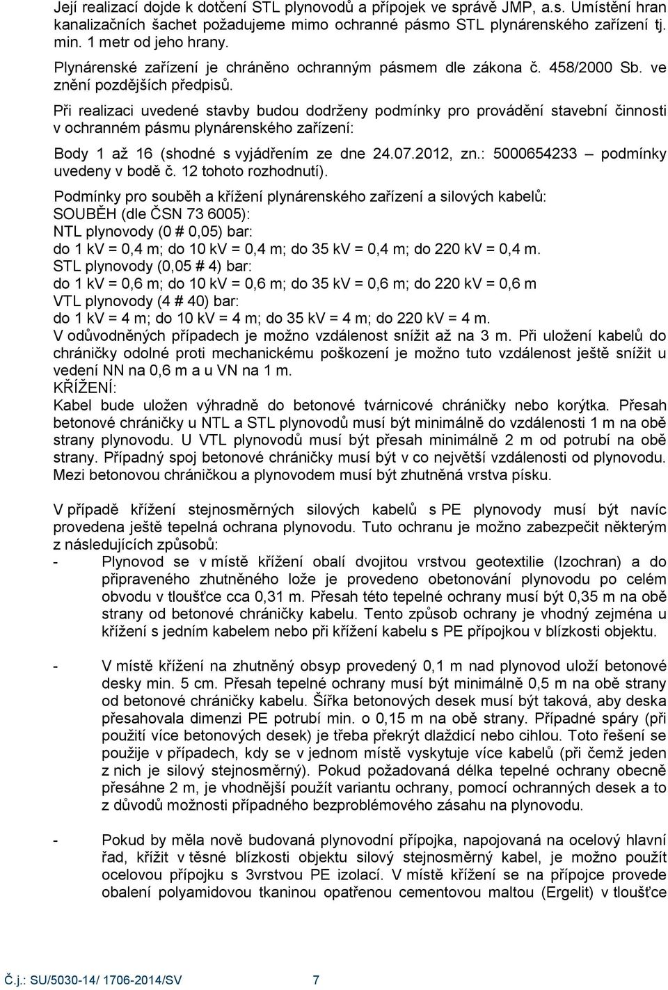 Při realizaci uvedené stavby budou dodrţeny podmínky pro provádění stavební činnosti v ochranném pásmu plynárenského zařízení: Body 1 aţ 16 (shodné s vyjádřením ze dne 24.07.2012, zn.