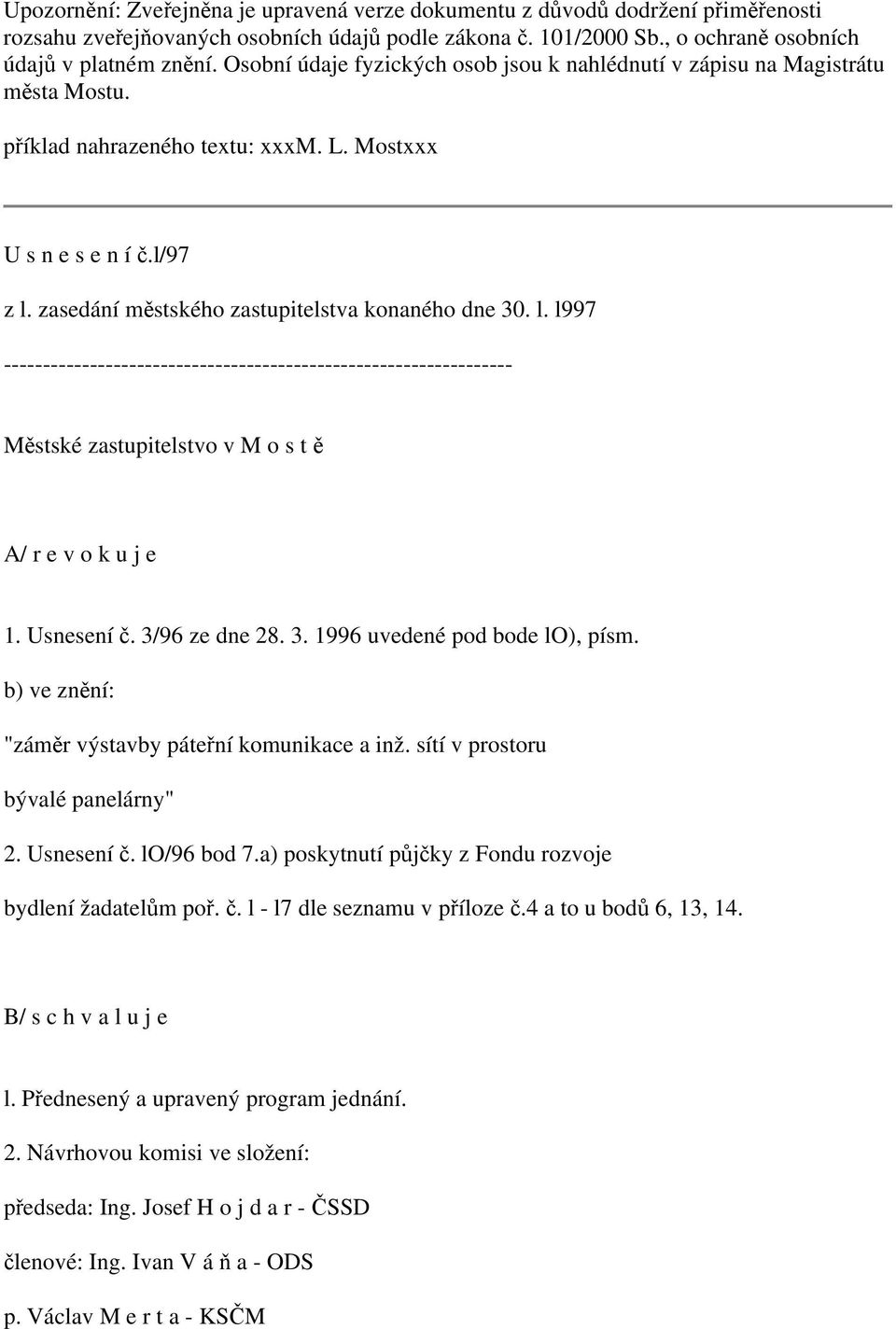 zasedání městského zastupitelstva konaného dne 30. l. l997 ----------------------------------------------------------------- Městské zastupitelstvo v M o s t ě A/ r e v o k u j e 1. Usnesení č.