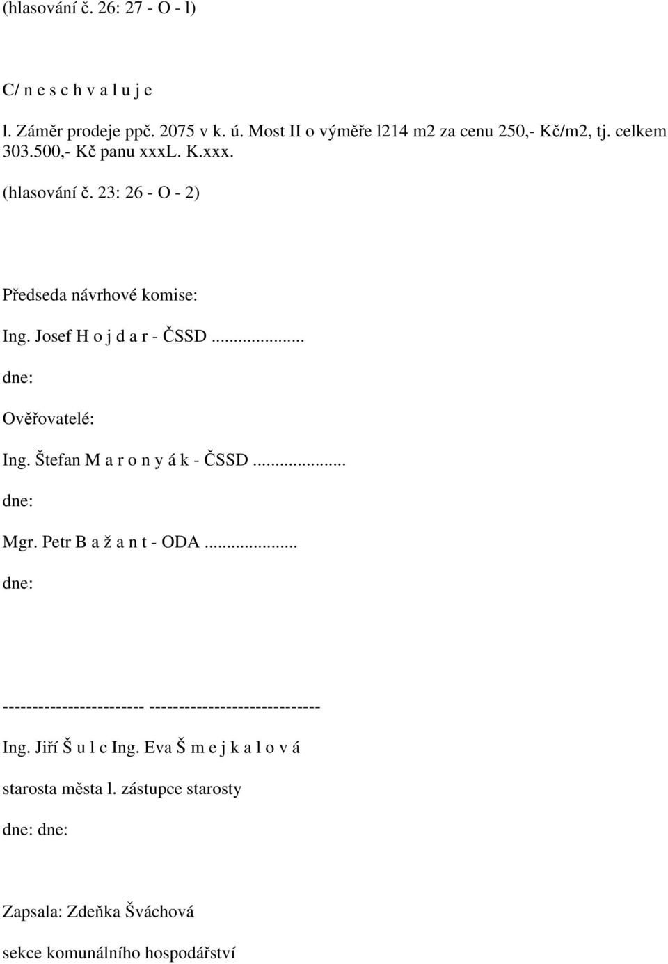 23: 26 - O - 2) Předseda návrhové komise: Ing. Josef H o j d a r - ČSSD... Ověřovatelé: Ing. Štefan M a r o n y á k - ČSSD... Mgr.