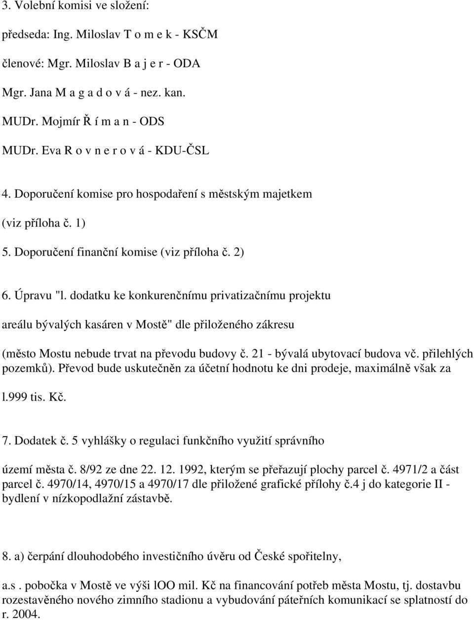 dodatku ke konkurenčnímu privatizačnímu projektu areálu bývalých kasáren v Mostě" dle přiloženého zákresu (město Mostu nebude trvat na převodu budovy č. 21 - bývalá ubytovací budova vč.