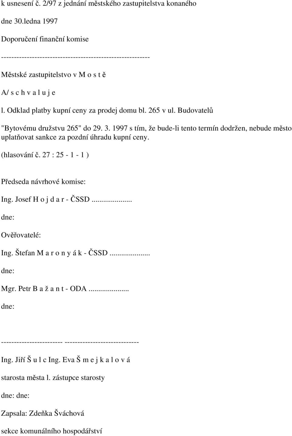 265 v ul. Budovatelů "Bytovému družstvu 265" do 29. 3. 1997 s tím, že bude-li tento termín dodržen, nebude město uplatňovat sankce za pozdní úhradu kupní ceny. (hlasování č.