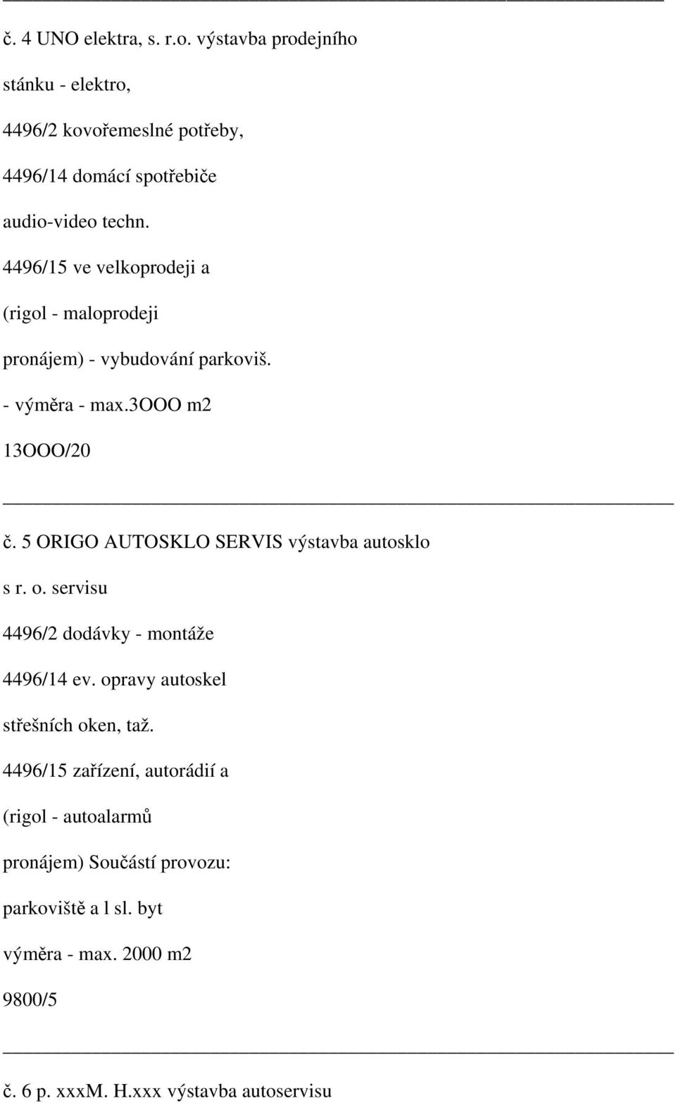 5 ORIGO AUTOSKLO SERVIS výstavba autosklo s r. o. servisu 4496/2 dodávky - montáže 4496/14 ev. opravy autoskel střešních oken, taž.