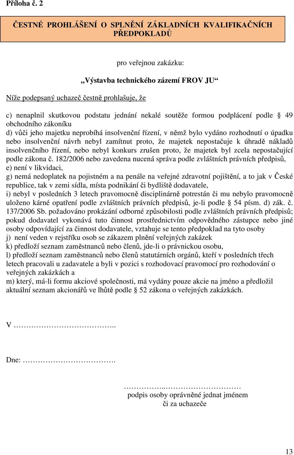 podstatu jednání nekalé soutěže formou podplácení podle 49 obchodního zákoníku d) vůči jeho majetku neprobíhá insolvenční řízení, v němž bylo vydáno rozhodnutí o úpadku nebo insolvenční návrh nebyl