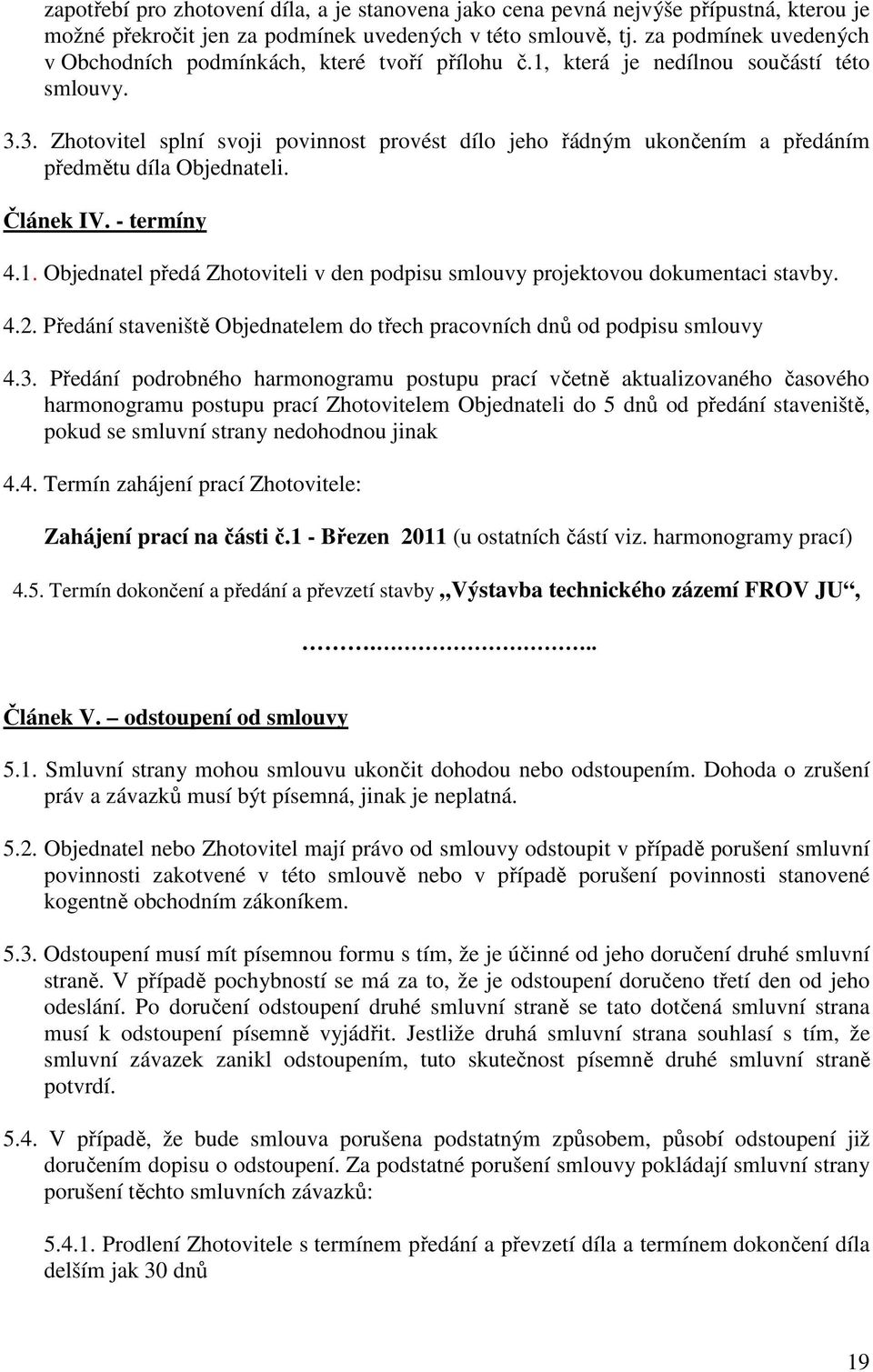 3. Zhotovitel splní svoji povinnost provést dílo jeho řádným ukončením a předáním předmětu díla Objednateli. Článek IV. - termíny 4.1.