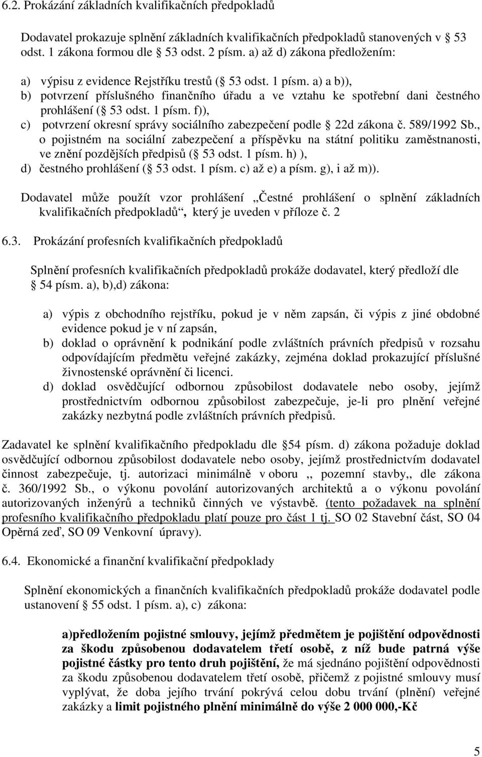 1 písm. f)), c) potvrzení okresní správy sociálního zabezpečení podle 22d zákona č. 589/1992 Sb.