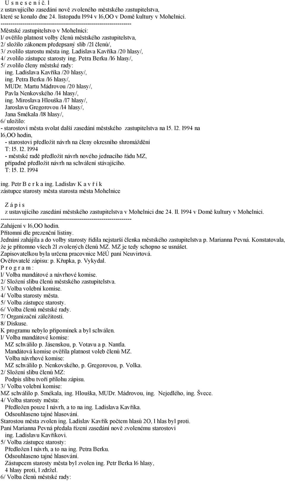 členů/, 3/ zvolilo starostu města ing. Ladislava Kavříka /20 hlasy/, 4/ zvolilo zástupce starosty ing. Petra Berku /l6 hlasy/, 5/ zvolilo členy městské rady: ing. Ladislava Kavříka /20 hlasy/, ing.