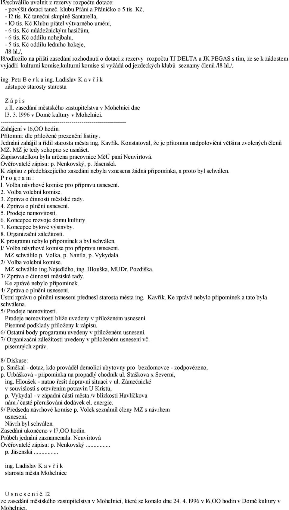 /, l8/odložilo na příští zasedání rozhodnutí o dotaci z rezervy rozpočtu TJ DELTA a JK PEGAS s tím, že se k žádostem vyjádří kulturní komise,kulturní komise si vyžádá od jezdeckých klubů seznamy