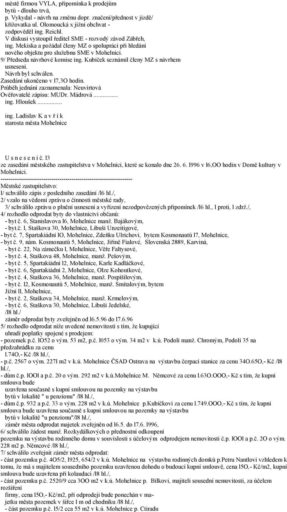 Kubíček seznámil členy MZ s návrhem usnesení. Návrh byl schválen. Zasedání ukončeno v l7,3o hodin. Průběh jednání zaznamenala: Neuvirtová Ověřovatelé zápisu: MUDr. Mádrová... ing.