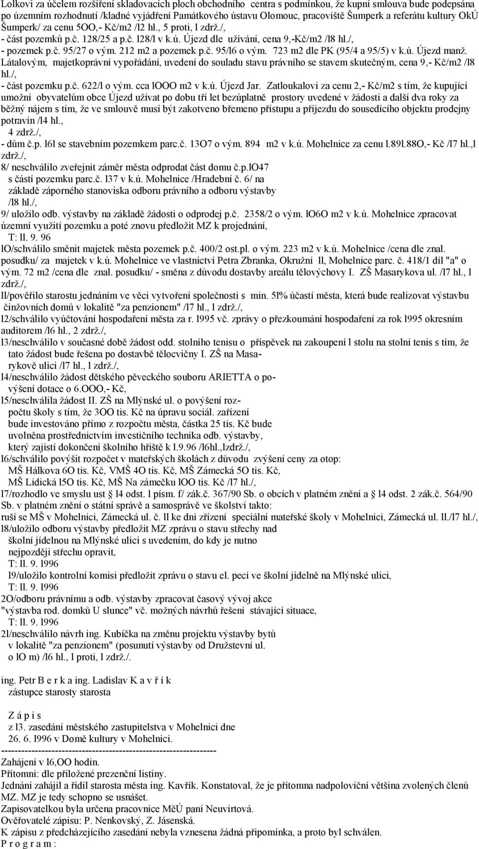 212 m2 a pozemek p.č. 95/l6 o vým. 723 m2 dle PK (95/4 a 95/5) v k.ú. Újezd manž. Látalovým, majetkoprávní vypořádání, uvedení do souladu stavu právního se stavem skutečným, cena 9,- Kč/m2 /l8 hl.