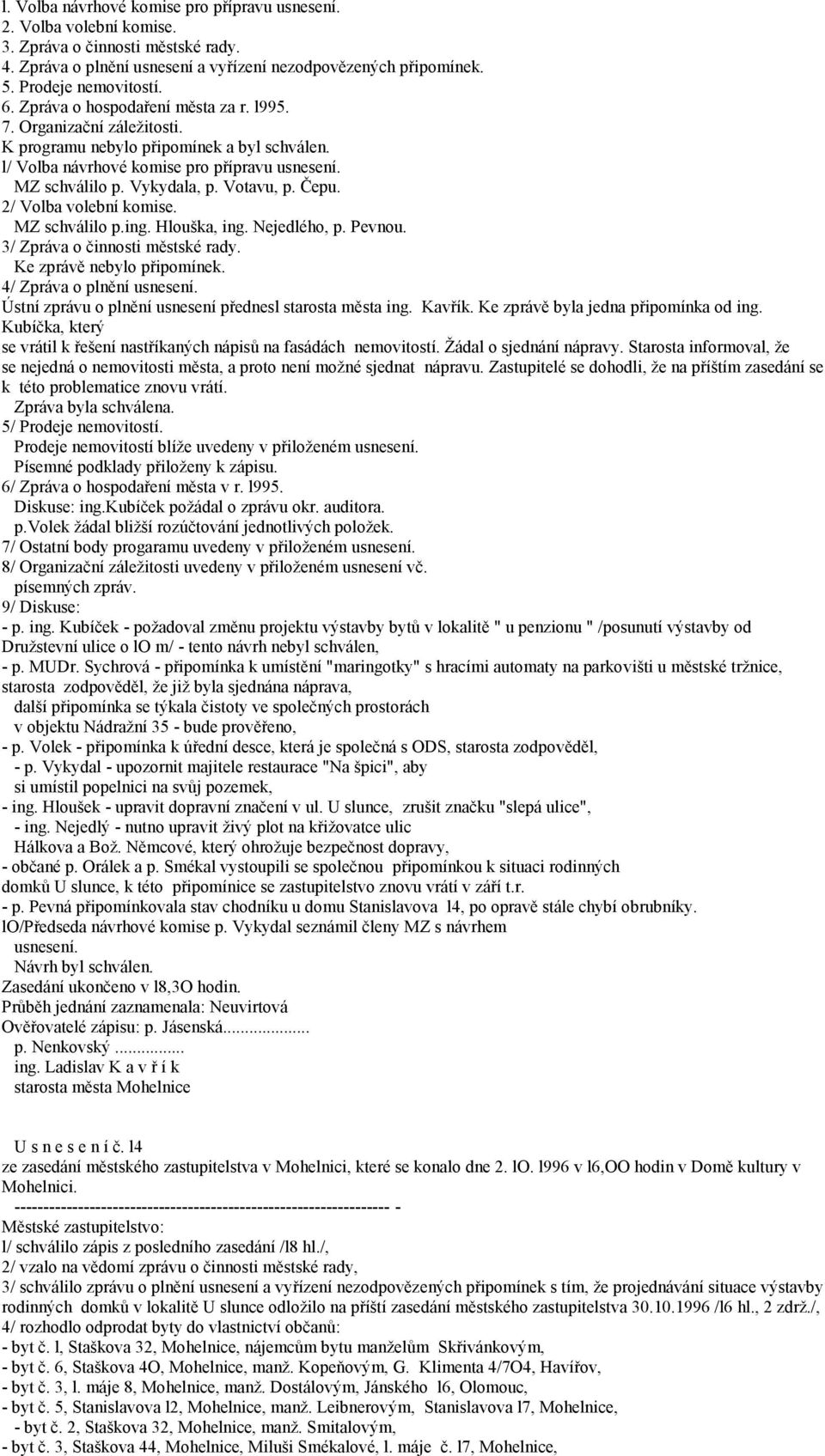 Votavu, p. Čepu. 2/ Volba volební komise. MZ schválilo p.ing. Hlouška, ing. Nejedlého, p. Pevnou. 3/ Zpráva o činnosti městské rady. Ke zprávě nebylo připomínek. 4/ Zpráva o plnění usnesení.