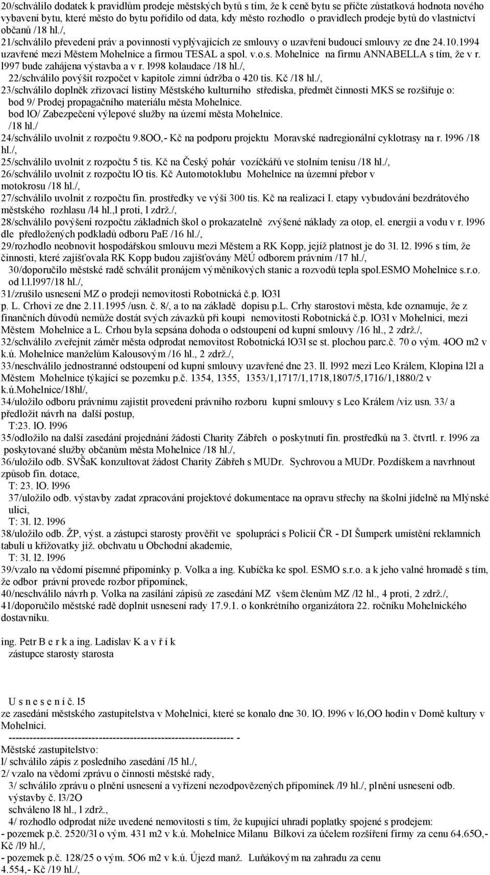 1994 uzavřené mezi Městem Mohelnice a firmou TESAL a spol. v.o.s. Mohelnice na firmu ANNABELLA s tím, že v r. l997 bude zahájena výstavba a v r. l998 kolaudace /18 hl.